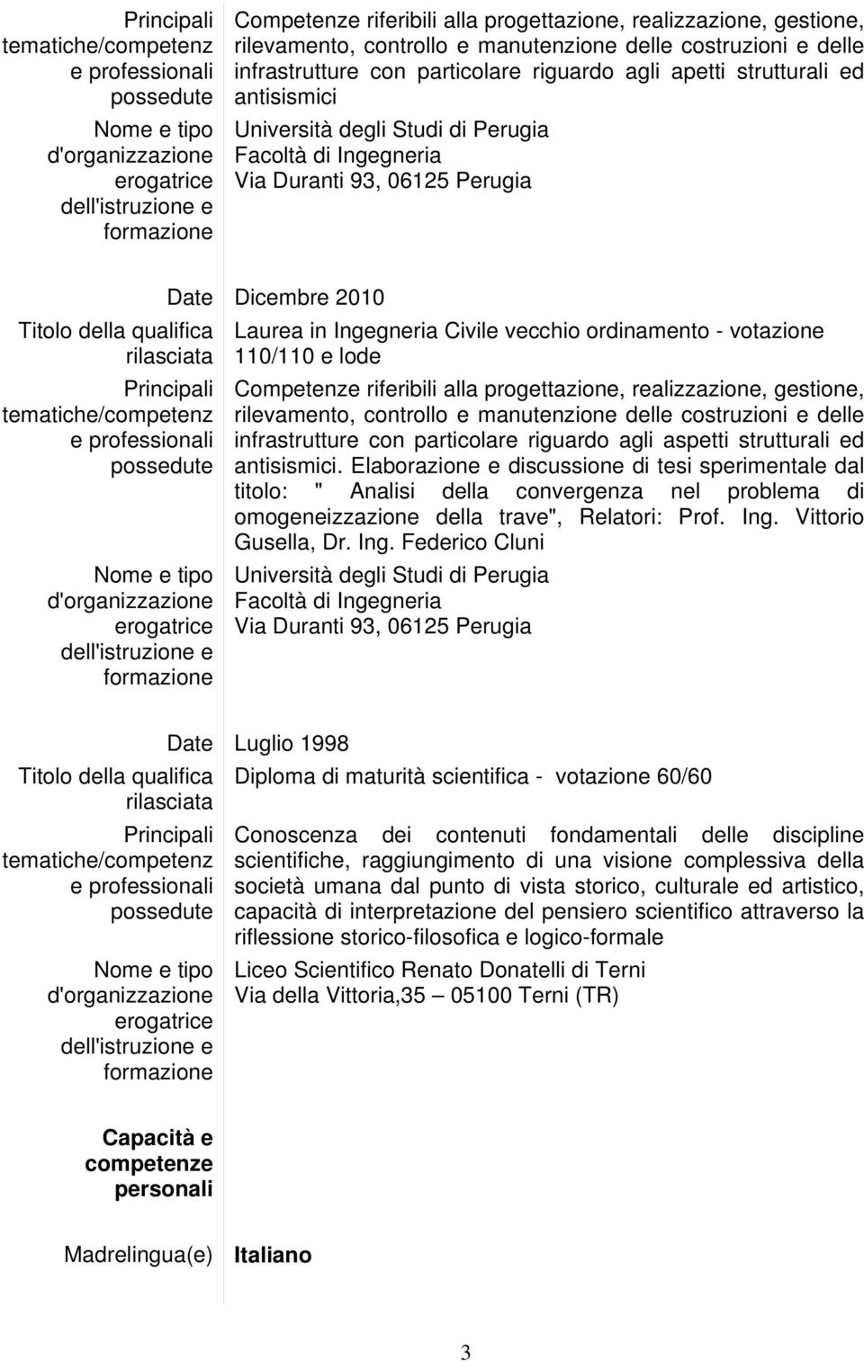 qualifica rilasciata Principali tematiche/cmpetenz e prfessinali pssedute Nme e tip d'rganizzazine ergatrice dell'istruzine e Date Dicembre 2010 Laurea in Ingegneria Civile vecchi rdinament - vtazine