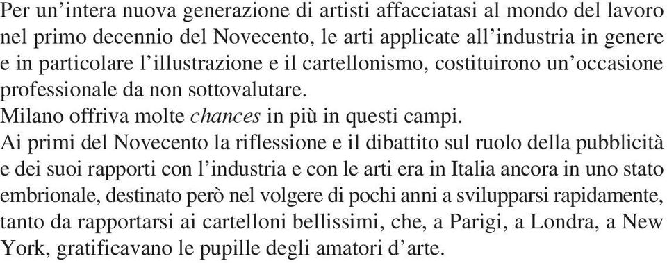 Ai primi del Novecento la riflessione e il dibattito sul ruolo della pubblicità e dei suoi rapporti con l industria e con le arti era in Italia ancora in uno stato