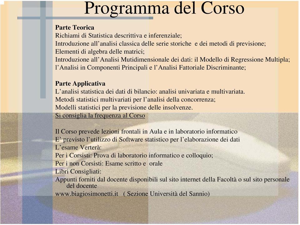 statistica dei dati di bilancio: analisi univariata e multivariata. Metodi statistici multivariati per l analisi della concorrenza; Modelli statistici per la previsione delle insolvenze.