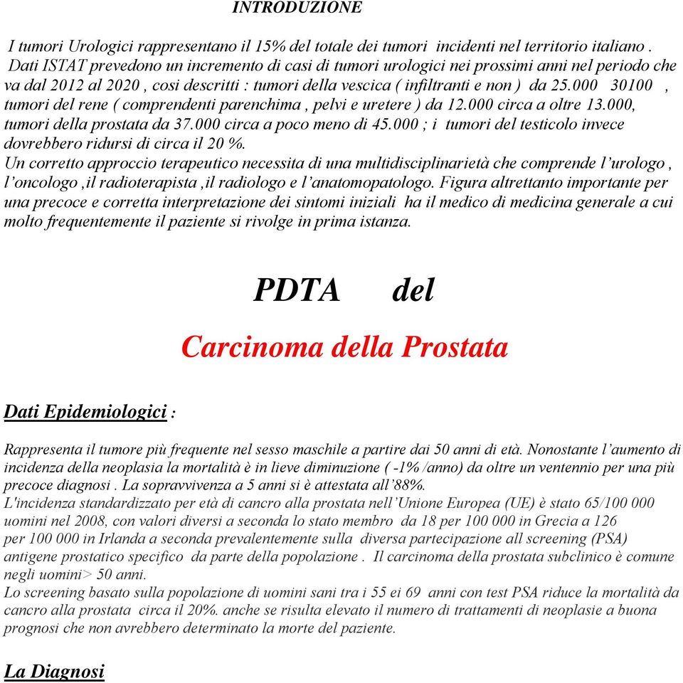 000 30100, tumori del rene ( comprendenti parenchima, pelvi e uretere ) da 12.000 circa a oltre 13.000, tumori della prostata da 37.000 circa a poco meno di 45.