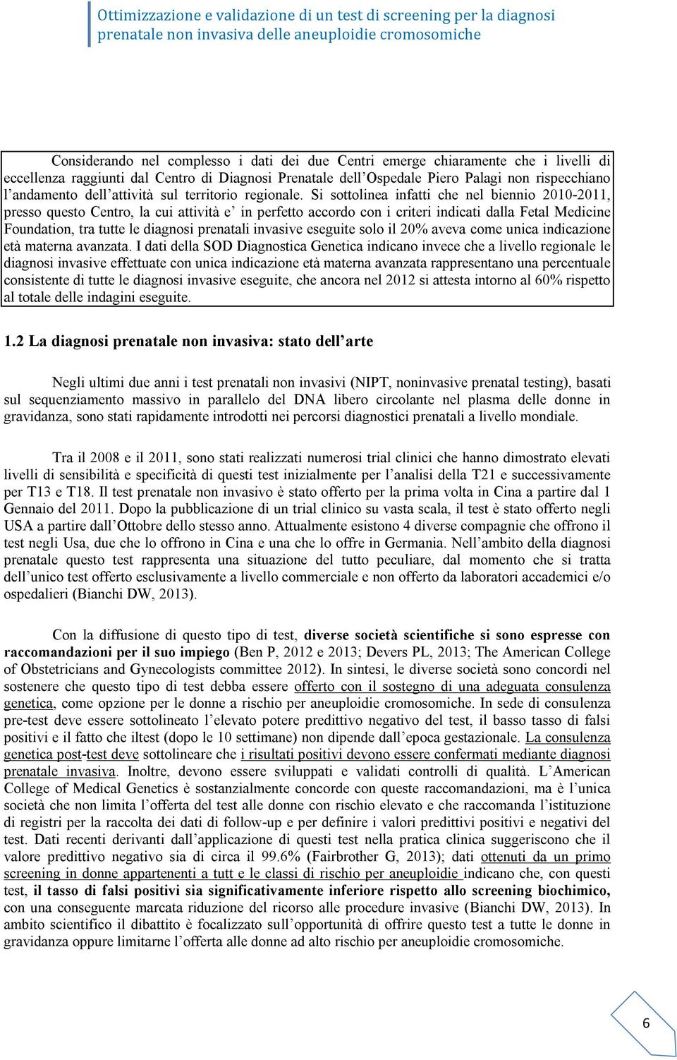 Si sottolinea infatti che nel biennio 2010-2011, presso questo Centro, la cui attività e in perfetto accordo con i criteri indicati dalla Fetal Medicine Foundation, tra tutte le diagnosi prenatali