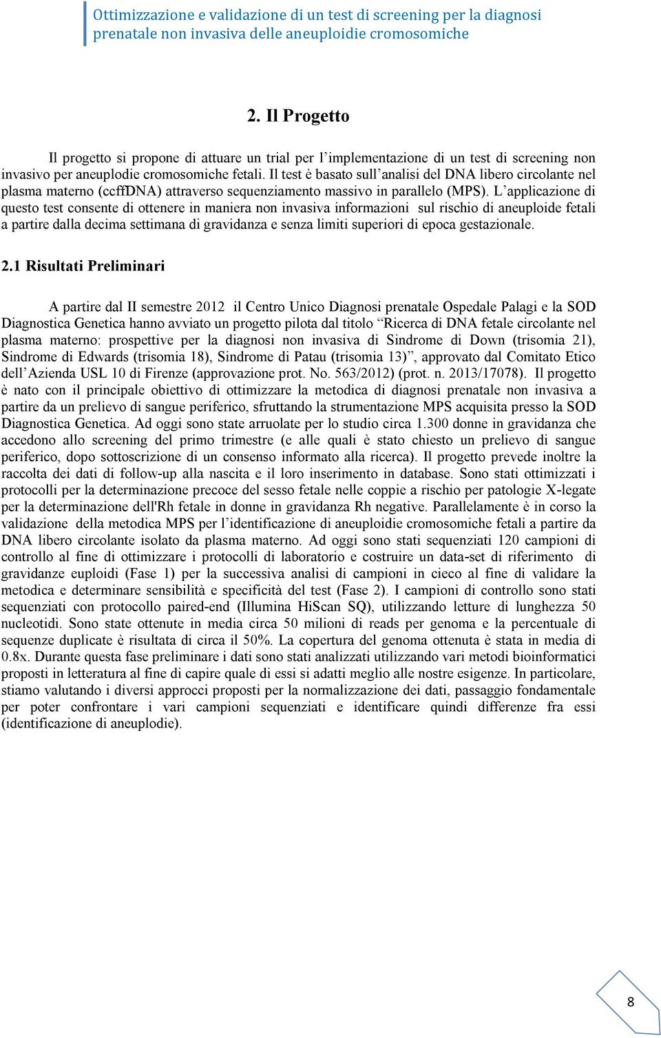 L applicazione di questo test consente di ottenere in maniera non invasiva informazioni sul rischio di aneuploide fetali a partire dalla decima settimana di gravidanza e senza limiti superiori di