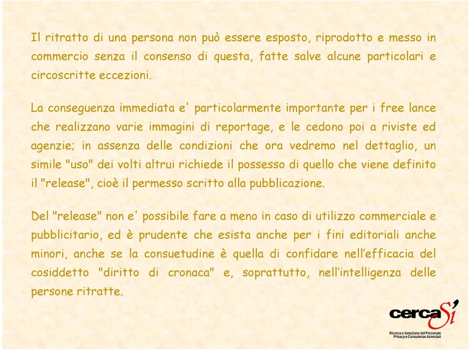 nel dettaglio, un simile "uso" dei volti altrui richiede il possesso di quello che viene definito il "release", cioè il permesso scritto alla pubblicazione.