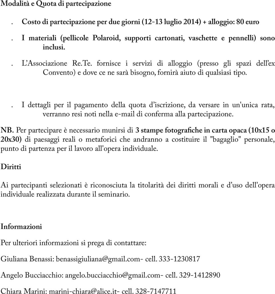 fornisce i servizi di alloggio (presso gli spazi dell ex Convento) e dove ce ne sarà bisogno, fornirà aiuto di qualsiasi tipo.