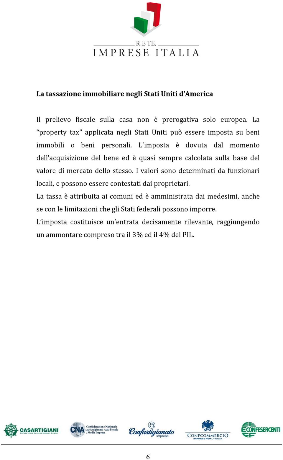 L imposta è dovuta dal momento dell acquisizione del bene ed è quasi sempre calcolata sulla base del valore di mercato dello stesso.