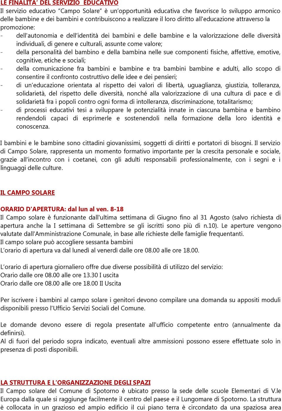 valore; - della personalità del bambino e della bambina nelle sue componenti fisiche, affettive, emotive, cognitive, etiche e sociali; - della comunicazione fra bambini e bambine e tra bambini