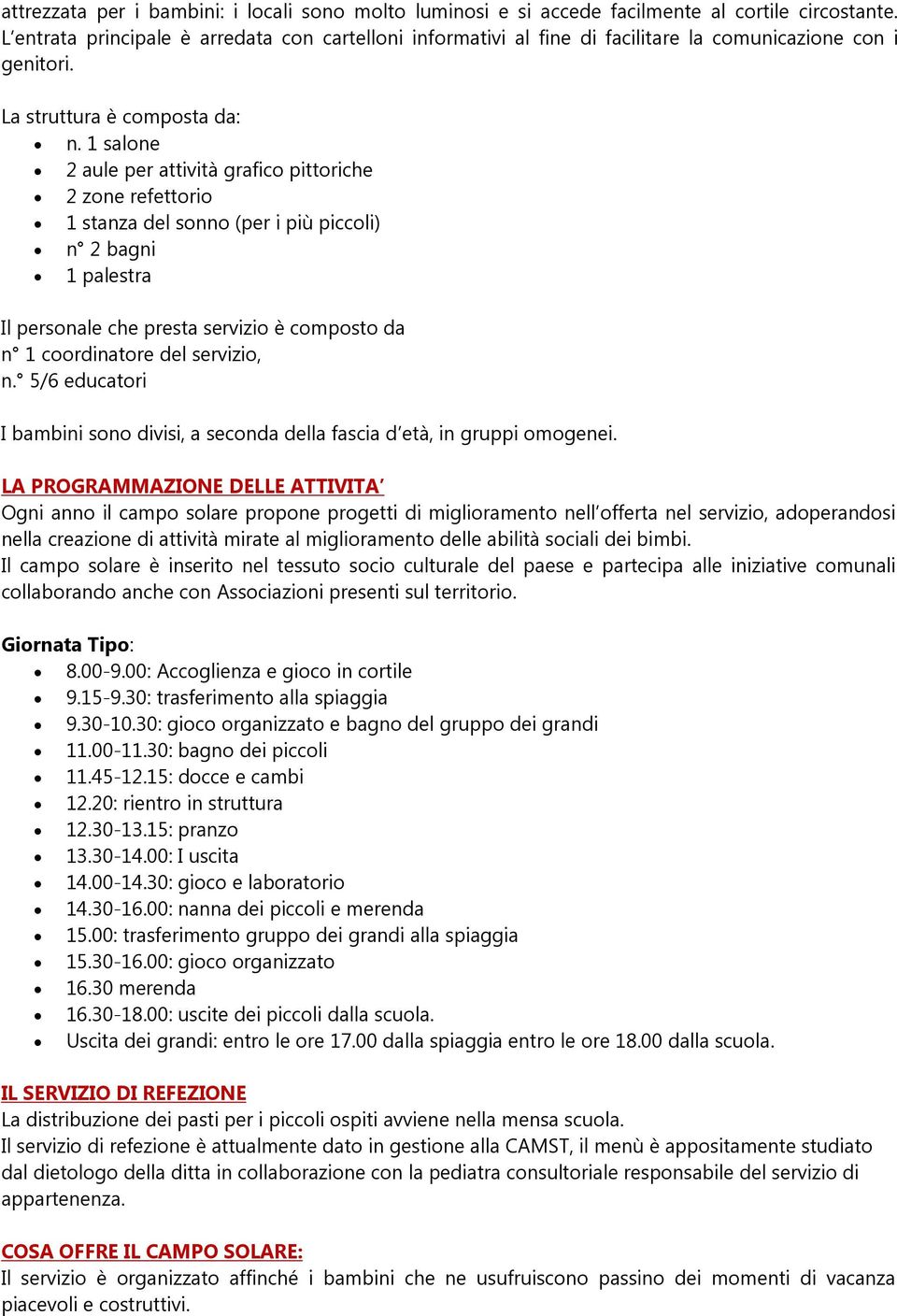 1 salone 2 aule per attività grafico pittoriche 2 zone refettorio 1 stanza del sonno (per i più piccoli) n 2 bagni 1 palestra Il personale che presta servizio è composto da n 1 coordinatore del