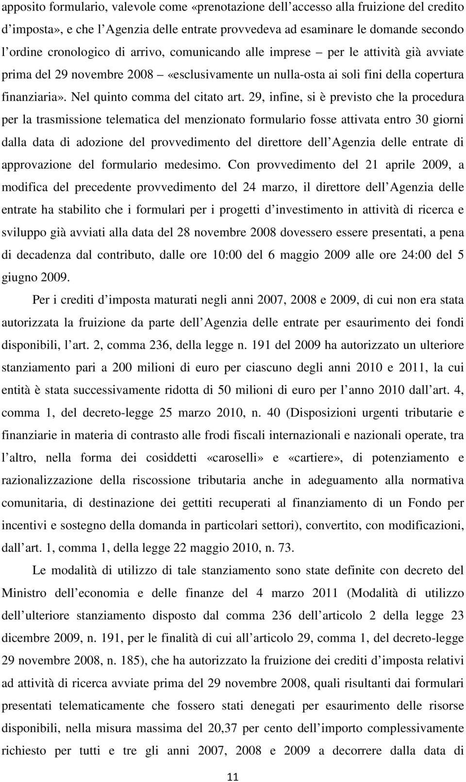 29, infine, si è previsto che la procedura per la trasmissione telematica del menzionato formulario fosse attivata entro 30 giorni dalla data di adozione del provvedimento del direttore dell Agenzia