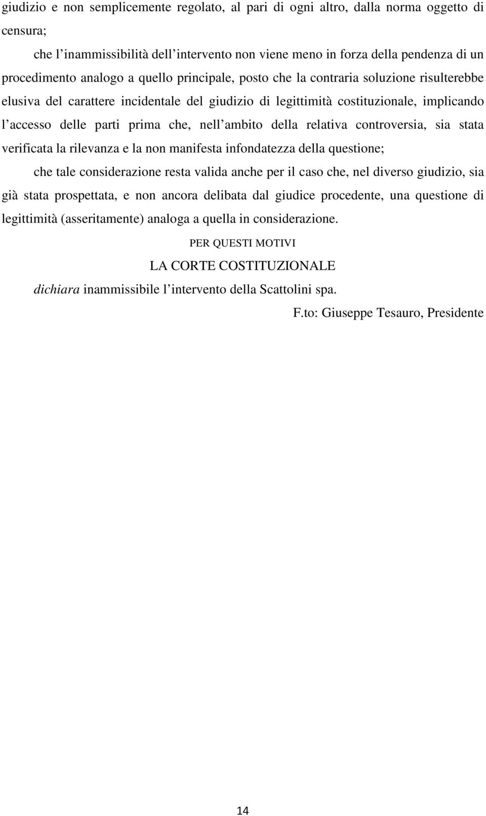 della relativa controversia, sia stata verificata la rilevanza e la non manifesta infondatezza della questione; che tale considerazione resta valida anche per il caso che, nel diverso giudizio, sia