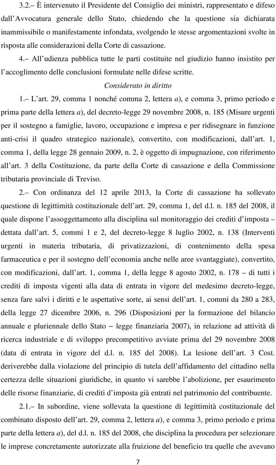 All udienza pubblica tutte le parti costituite nel giudizio hanno insistito per l accoglimento delle conclusioni formulate nelle difese scritte. Considerato in diritto 1. L art.