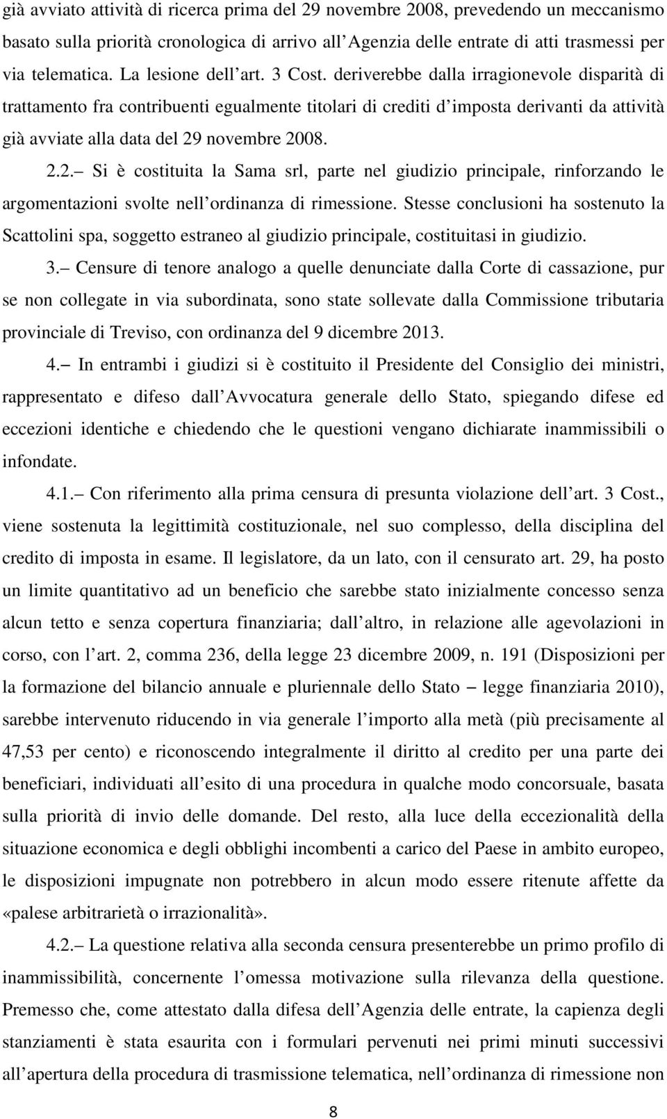 deriverebbe dalla irragionevole disparità di trattamento fra contribuenti egualmente titolari di crediti d imposta derivanti da attività già avviate alla data del 29