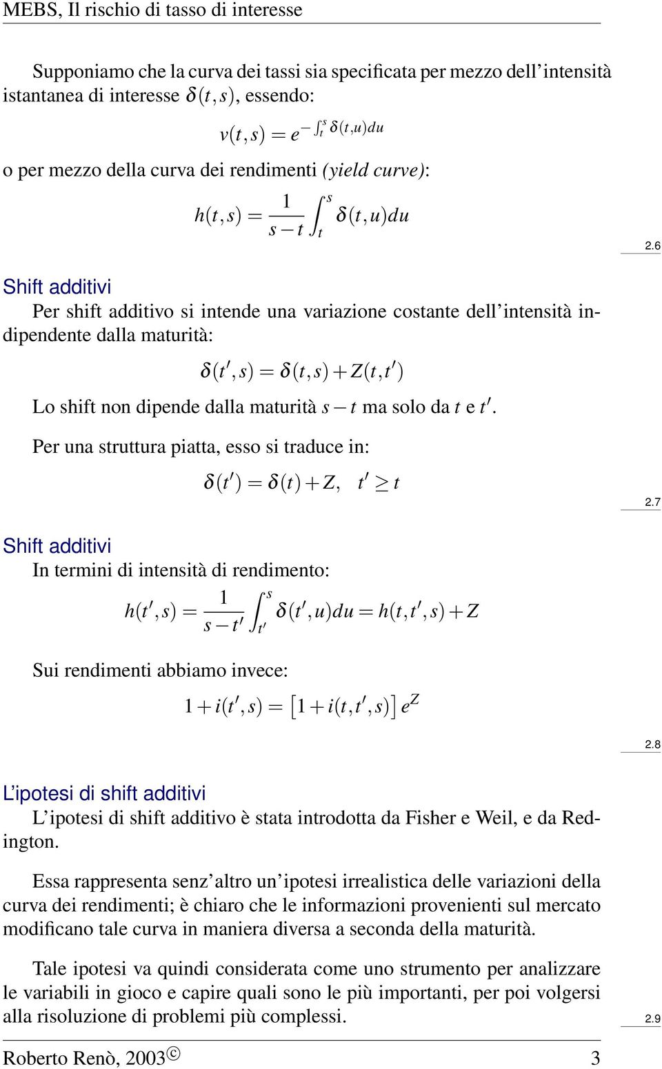 6 Shift additivi Per shift additivo si intende una variazione costante dell intensità indipendente dalla aturità: δ(t,s) = δ(t,s) + Z(t,t ) Lo shift non dipende dalla aturità s t a solo da t e t.