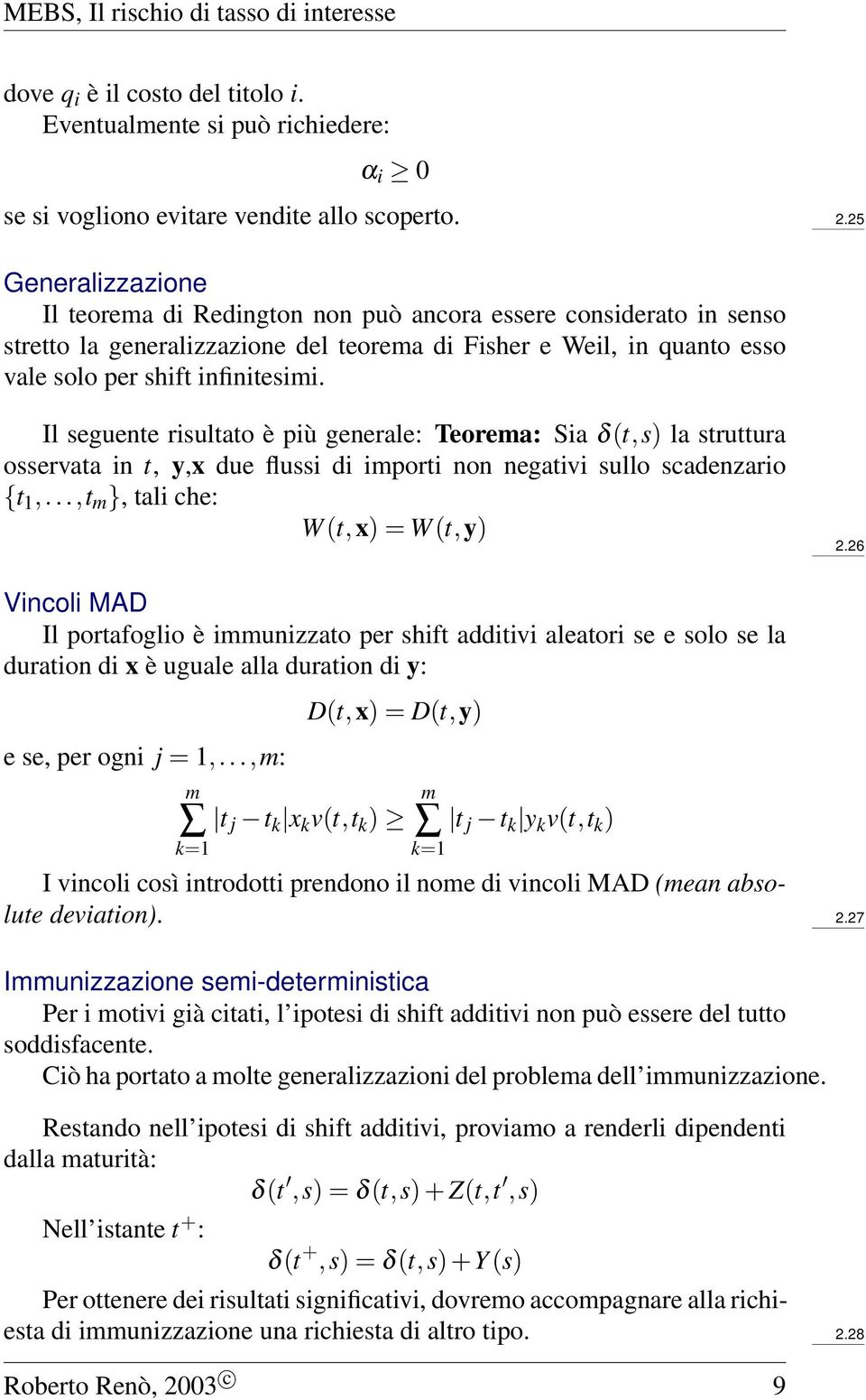 Il seguente risultato è più generale: Teorea: Sia δ(t,s) la struttura osservata in t, y,x due flussi di iporti non negativi sullo scadenzario {t 1,...,t }, tali che: W(t,x) = W(t,y) 2.