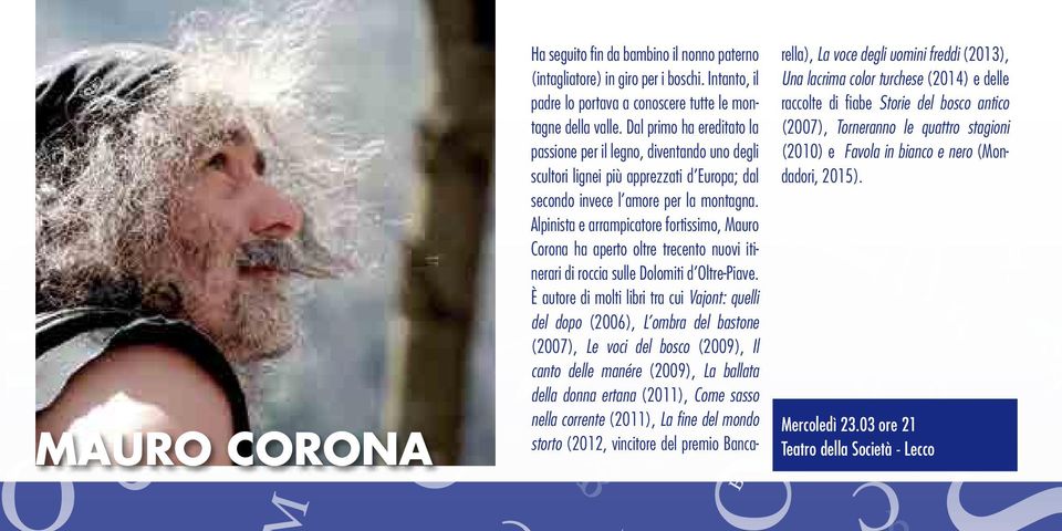 Alpinista e arrampicatore fortissimo, Mauro Corona ha aperto oltre trecento nuovi itinerari di roccia sulle Dolomiti d Oltre-Piave.
