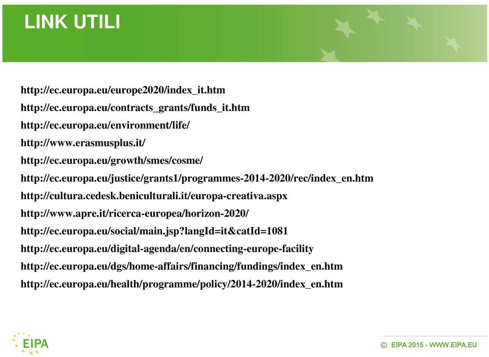 beniculturali.it/europa-creativa.aspx http://www.apre.it/ricerca-europea/horizon-2020/ http://ec.europa.eu/social/main.jsp?langid=it&catid=1081 http://ec.europa.eu/digital-agenda/en/connecting-europe-facility http://ec.