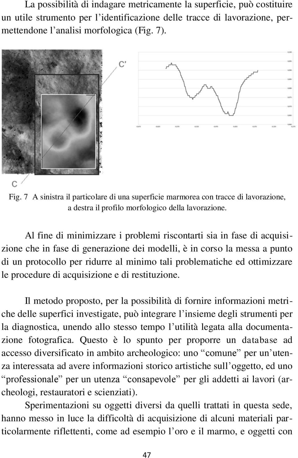 Al fine di minimizzare i problemi riscontarti sia in fase di acquisizione che in fase di generazione dei modelli, è in corso la messa a punto di un protocollo per ridurre al minimo tali problematiche