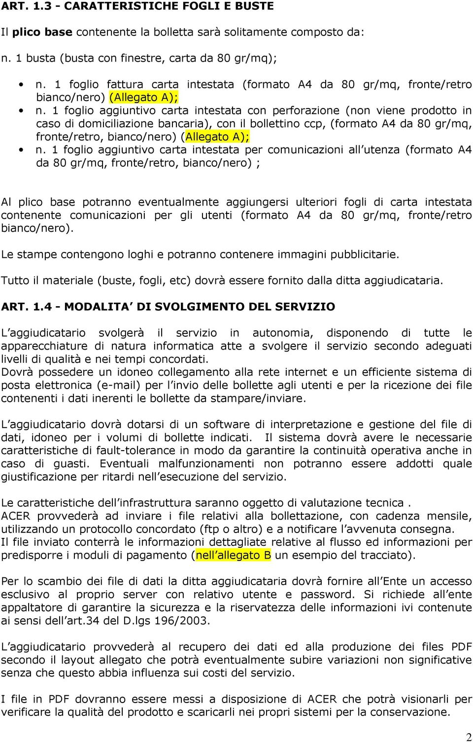 1 foglio aggiuntivo carta intestata con perforazione (non viene prodotto in caso di domiciliazione bancaria), con il bollettino ccp, (formato A4 da 80 gr/mq, fronte/retro, bianco/nero) (Allegato A);