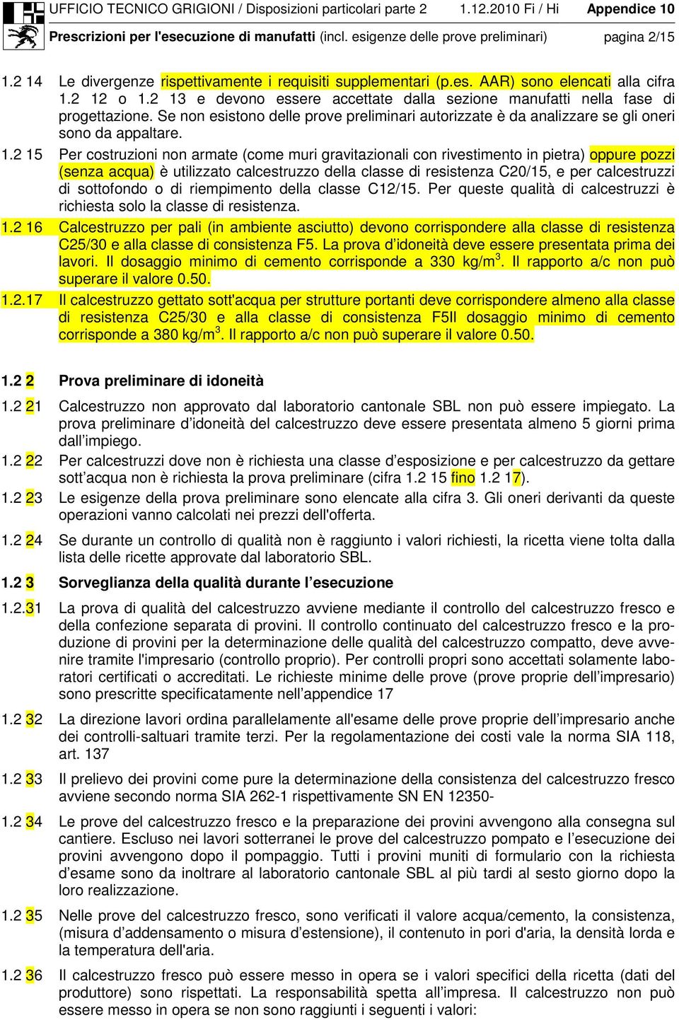 Per costruzioni non armate (come muri gravitazionali con rivestimento in pietra) oppure pozzi (senza acqua) è utilizzato calcestruzzo della classe di resistenza C20/15, e per calcestruzzi di