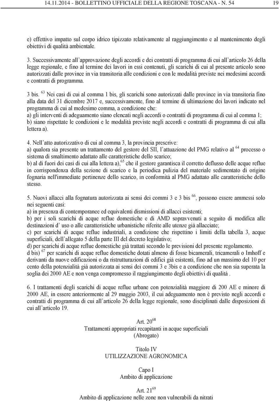 Successivamente all approvazione degli accordi e dei contratti di programma di cui all articolo 26 della legge regionale, e fino al termine dei lavori in essi contenuti, gli scarichi di cui al