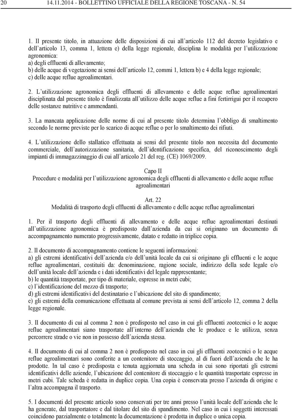 utilizzazione agronomica: a) degli effluenti di allevamento; b) delle acque di vegetazione ai sensi dell articolo 12, commi 1, lettera b) e 4 della legge regionale; c) delle acque reflue