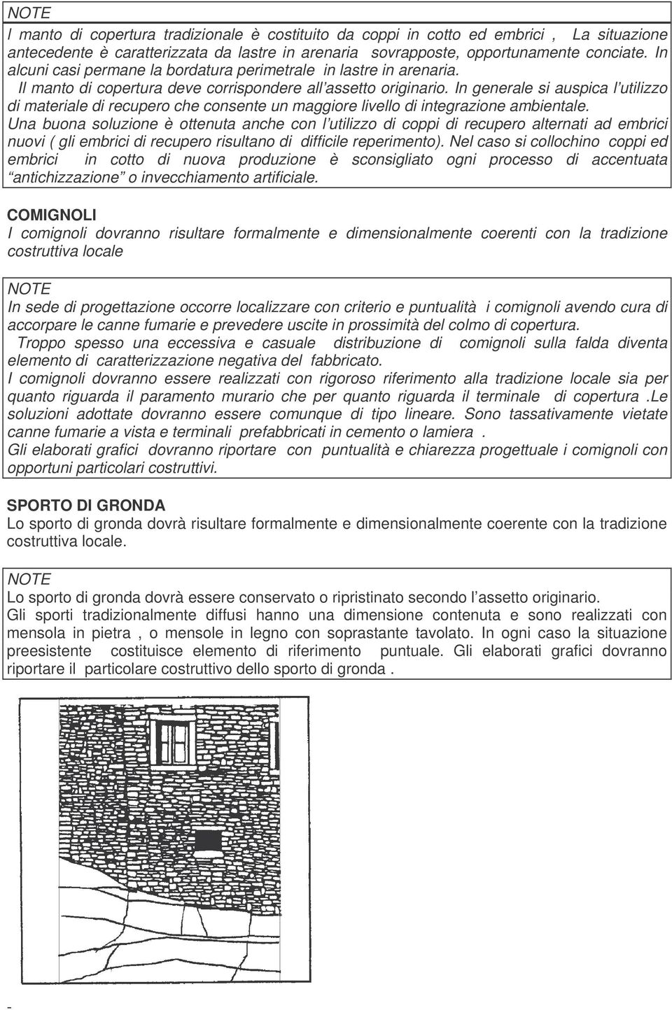 In generale si auspica l utilizzo di materiale di recupero che consente un maggiore livello di integrazione ambientale.