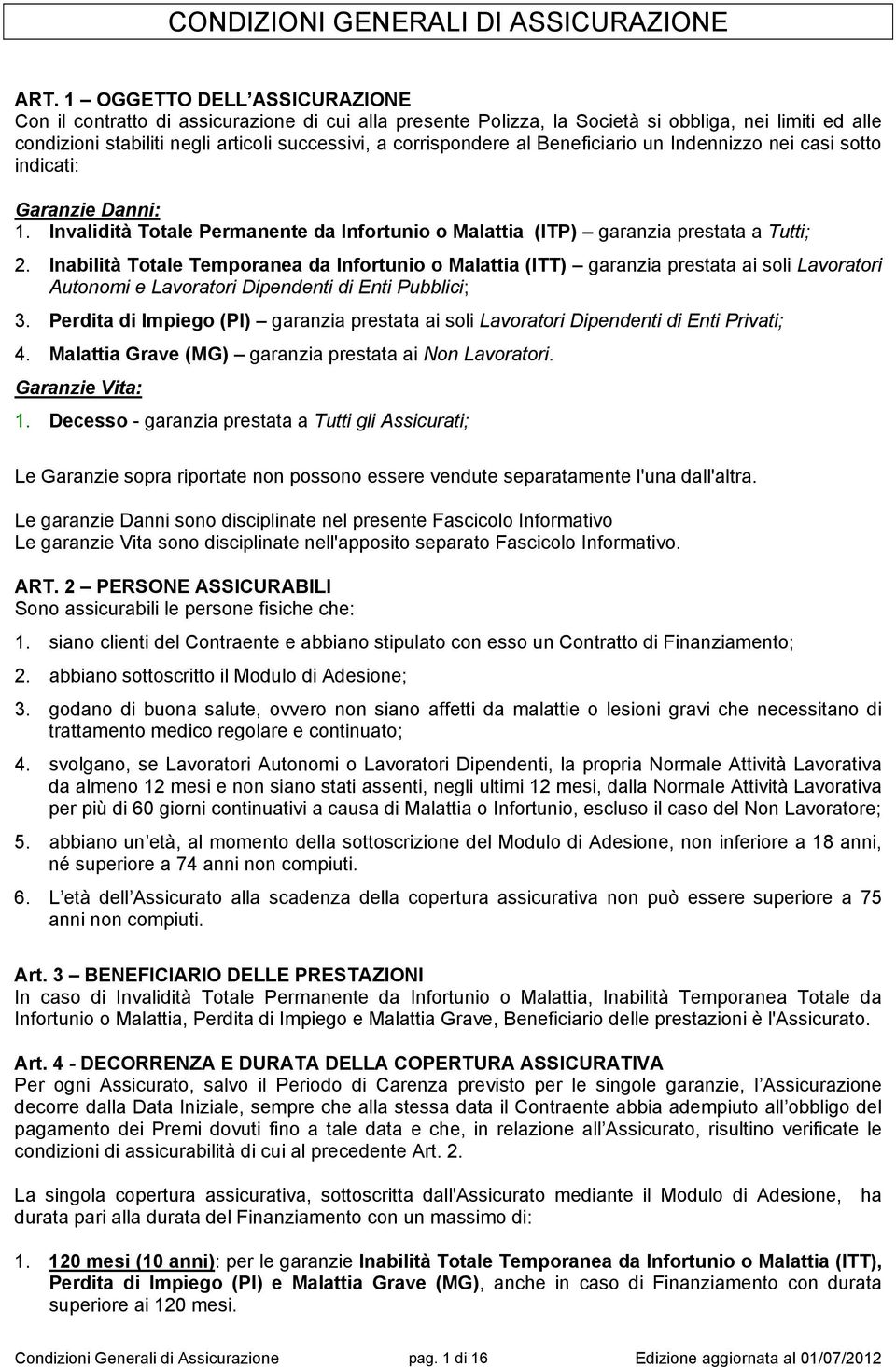 al Beneficiario un Indennizzo nei casi sotto indicati: Garanzie Danni: 1. Invalidità Totale Permanente da Infortunio o Malattia (ITP) garanzia prestata a Tutti; 2.