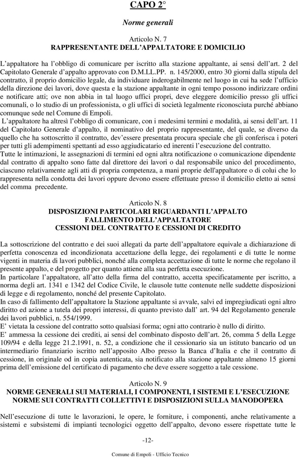 145/2000, entro 30 giorni dalla stipula del contratto, il proprio domicilio legale, da individuare inderogabilmente nel luogo in cui ha sede l ufficio della direzione dei lavori, dove questa e la