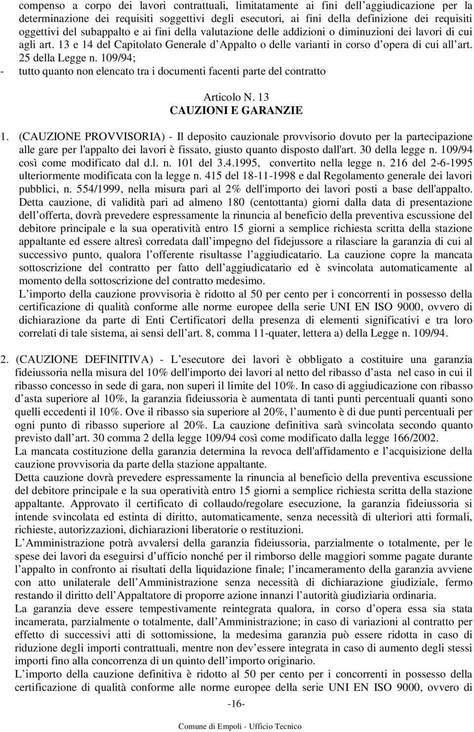 25 della Legge n. 109/94; - tutto quanto non elencato tra i documenti facenti parte del contratto Articolo N. 13 CAUZIONI E GARANZIE 1.