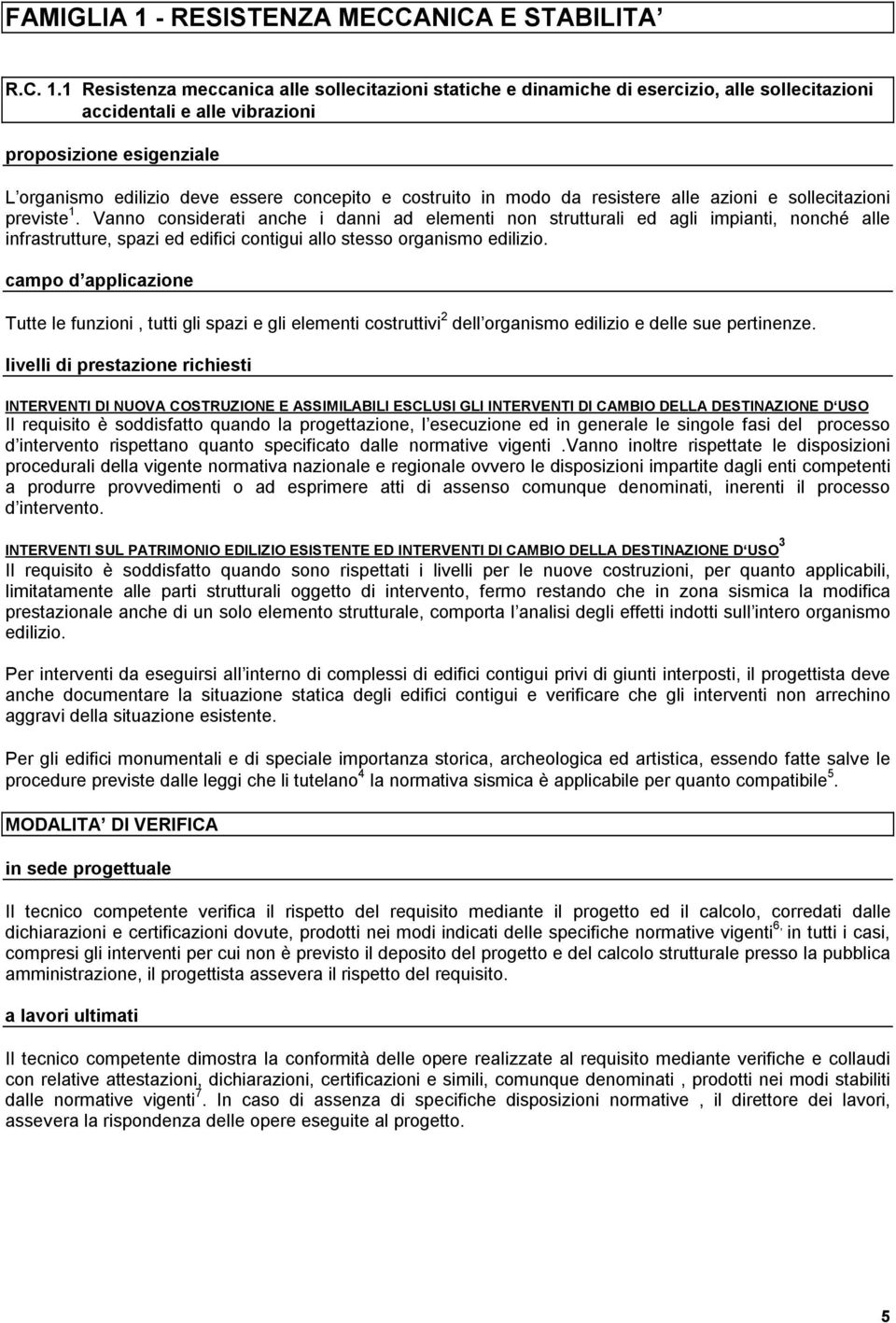 1 Resistenza meccanica alle sollecitazioni statiche e dinamiche di esercizio, alle sollecitazioni accidentali e alle vibrazioni proposizione esigenziale L organismo edilizio deve essere concepito e