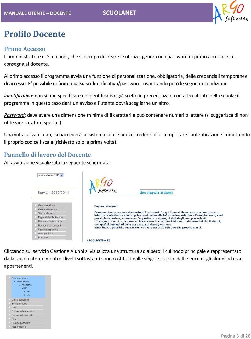 E possibile definire qualsiasi identificativo/password, rispettando però le seguenti condizioni: Identificativo: non si può specificare un identificativo già scelto in precedenza da un altro utente