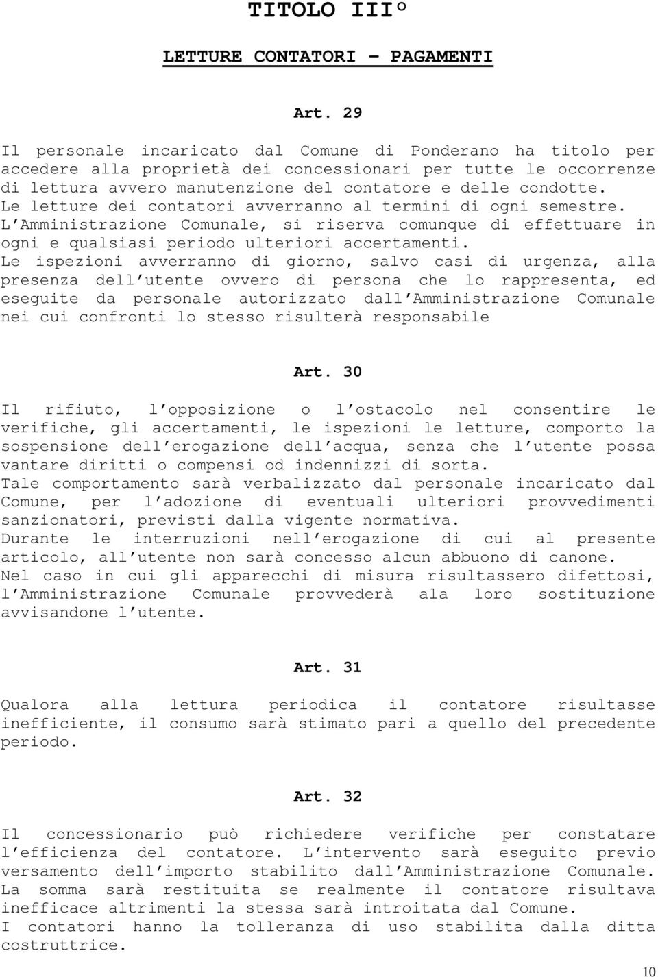 Le letture dei contatori avverranno al termini di ogni semestre. L Amministrazione Comunale, si riserva comunque di effettuare in ogni e qualsiasi periodo ulteriori accertamenti.