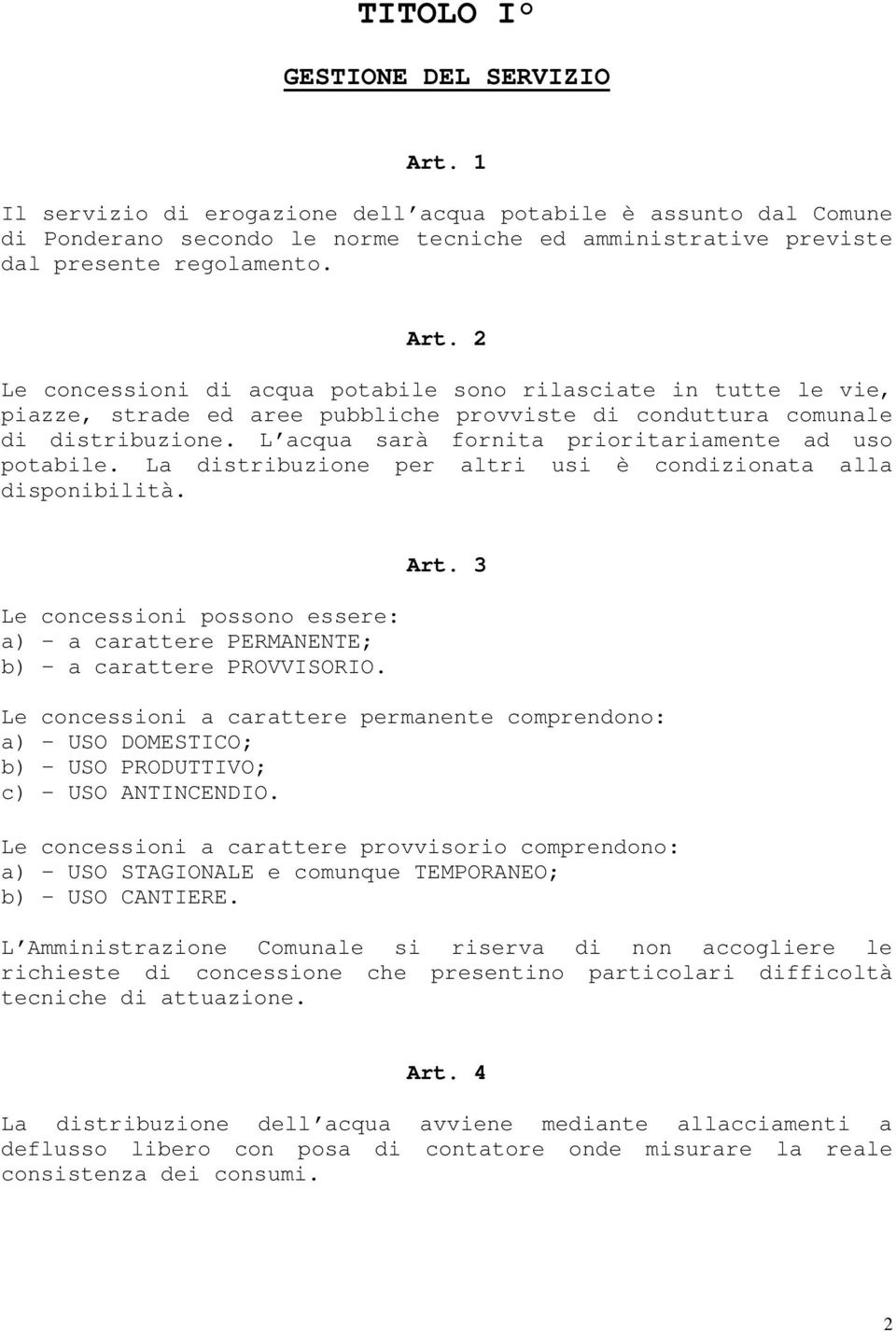 L acqua sarà fornita prioritariamente ad uso potabile. La distribuzione per altri usi è condizionata alla disponibilità.