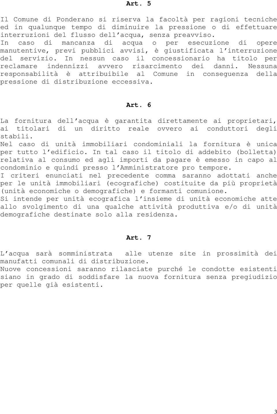 In nessun caso il concessionario ha titolo per reclamare indennizzi avvero risarcimento dei danni.