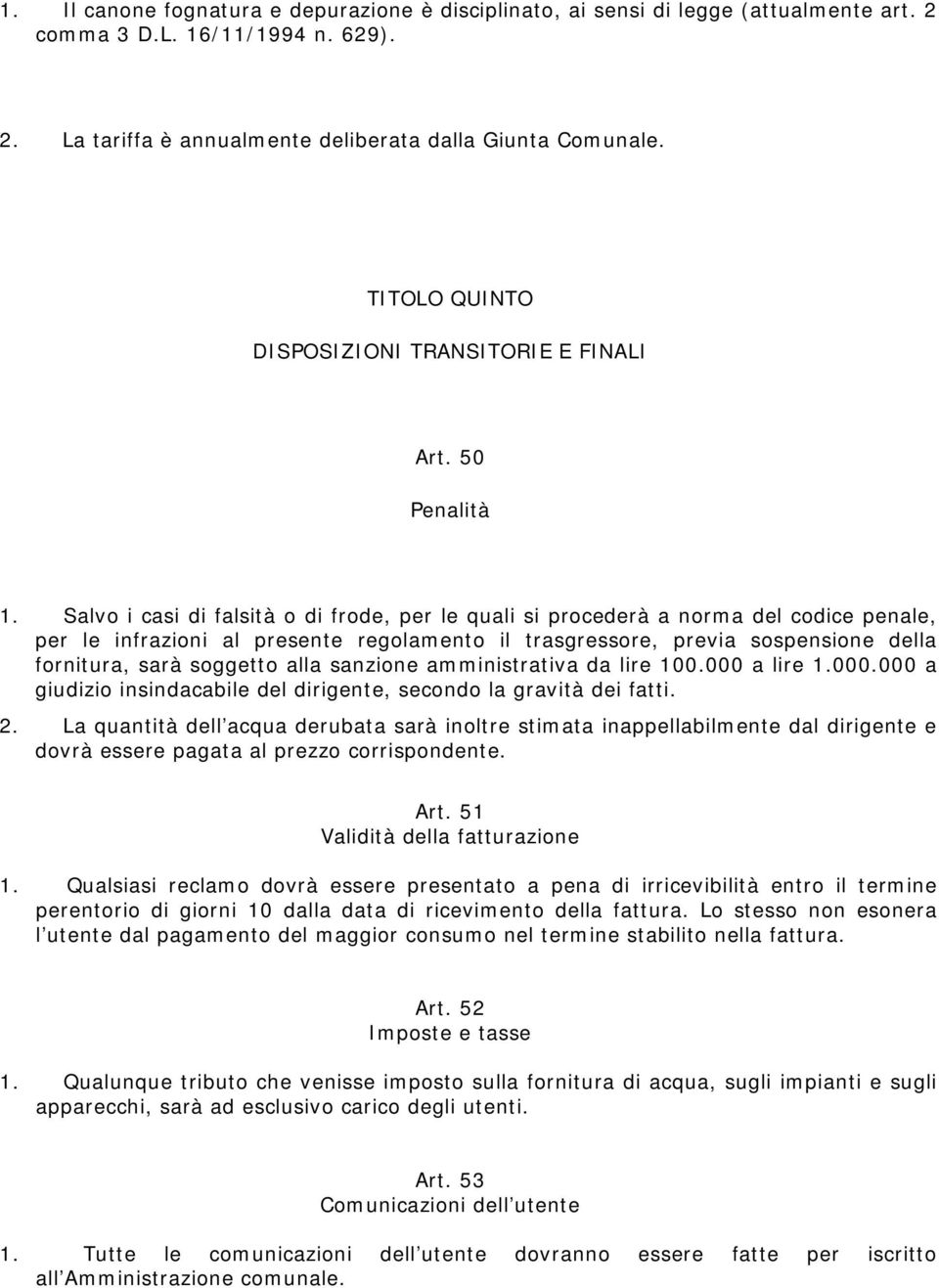 Salvo i casi di falsità o di frode, per le quali si procederà a norma del codice penale, per le infrazioni al presente regolamento il trasgressore, previa sospensione della fornitura, sarà soggetto