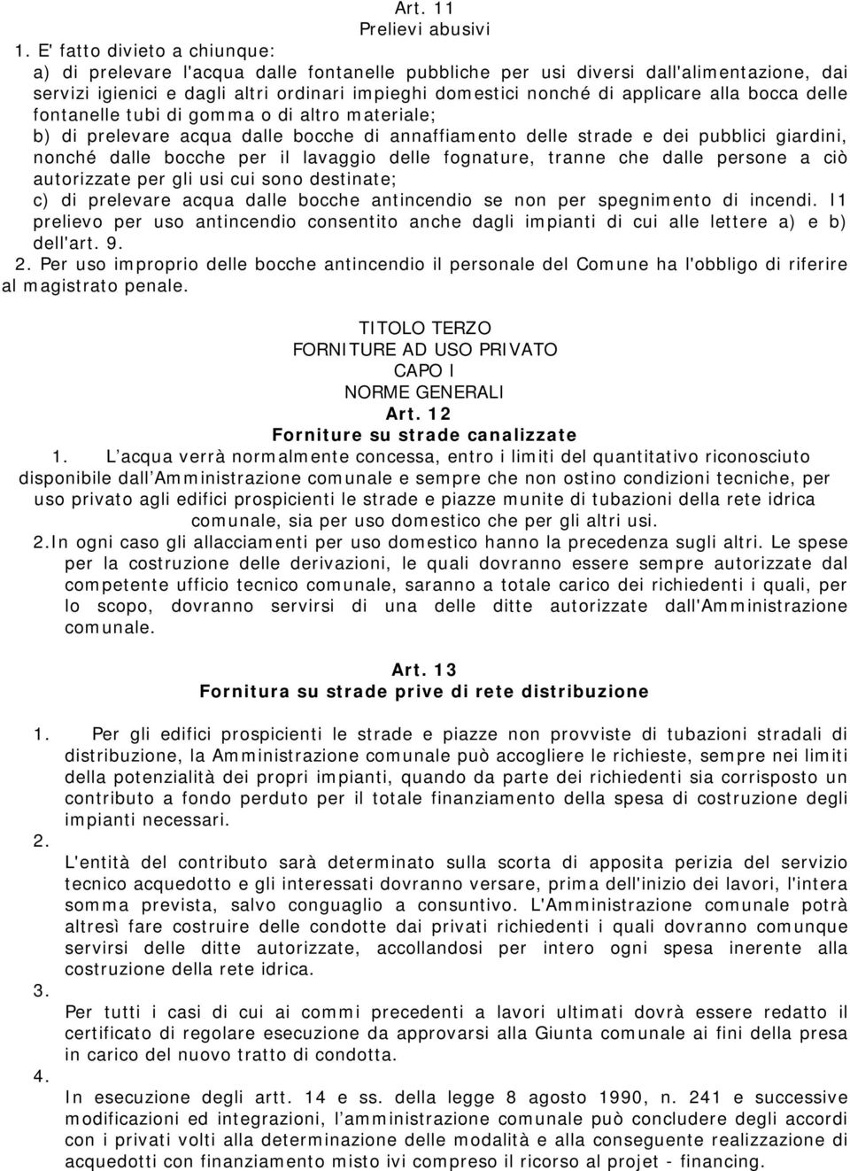 alla bocca delle fontanelle tubi di gomma o di altro materiale; b) di prelevare acqua dalle bocche di annaffiamento delle strade e dei pubblici giardini, nonché dalle bocche per il lavaggio delle