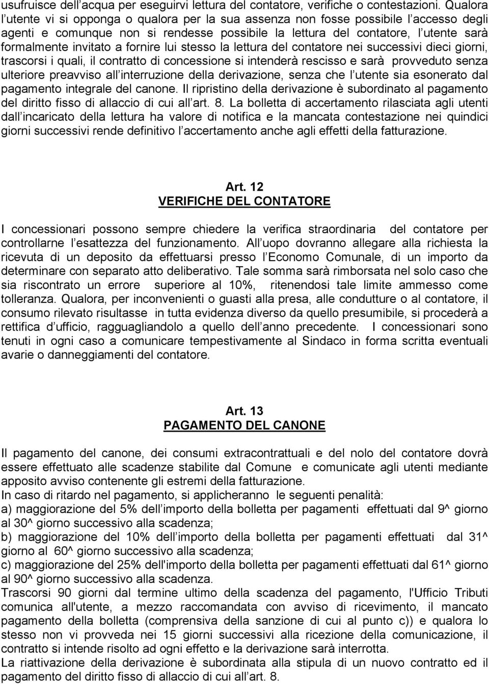 invitato a fornire lui stesso la lettura del contatore nei successivi dieci giorni, trascorsi i quali, il contratto di concessione si intenderà rescisso e sarà provveduto senza ulteriore preavviso