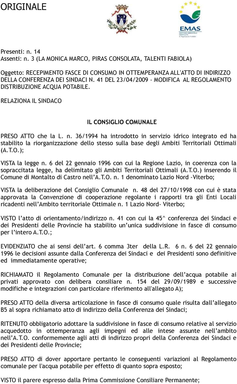 36/1994 ha introdotto in servizio idrico integrato ed ha stabilito la riorganizzazione dello stesso sulla base degli Ambiti Territoriali Ottimali (A.T.O.); VISTA la legge n.