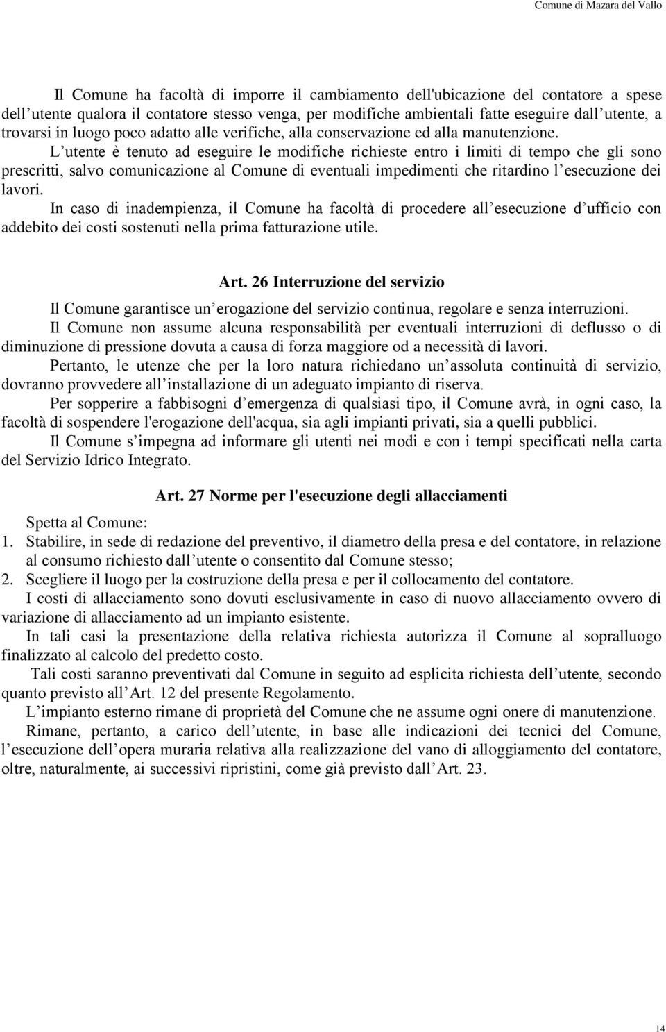 L utente è tenuto ad eseguire le modifiche richieste entro i limiti di tempo che gli sono prescritti, salvo comunicazione al Comune di eventuali impedimenti che ritardino l esecuzione dei lavori.