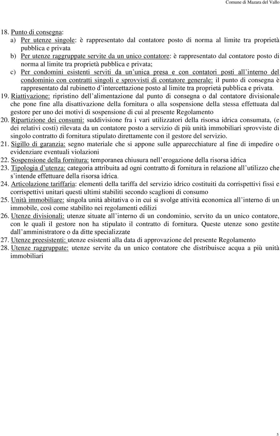 contratti singoli e sprovvisti di contatore generale: il punto di consegna è rappresentato dal rubinetto d intercettazione posto al limite tra proprietà pubblica e privata. 19.