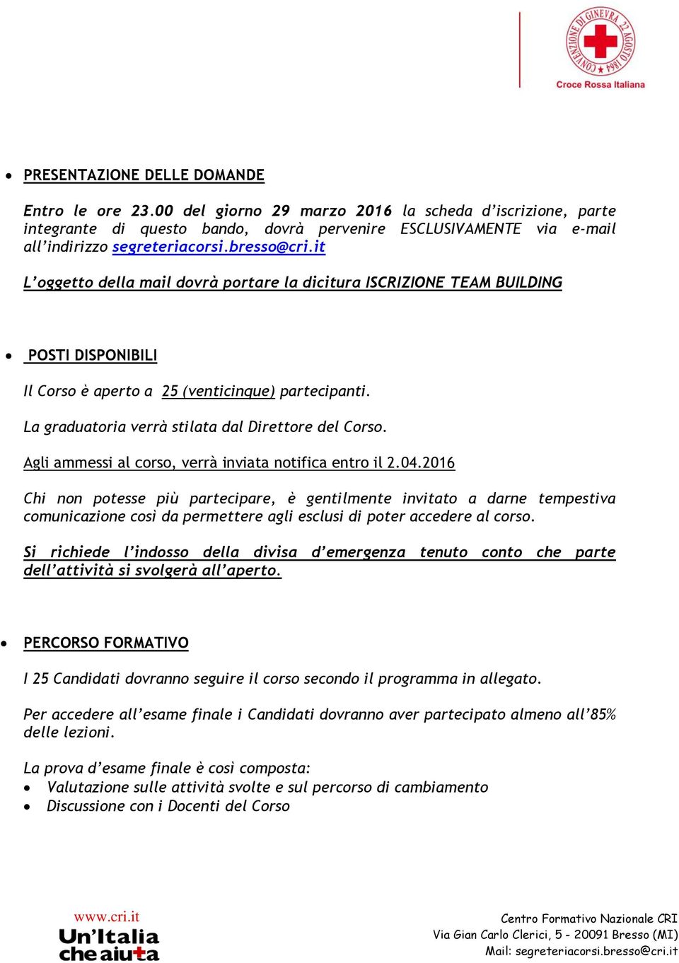 it L oggetto della mail dovrà portare la dicitura ISCRIZIONE TEAM BUILDING POSTI DISPONIBILI Il Corso è aperto a 25 (venticinque) partecipanti. La graduatoria verrà stilata dal Direttore del Corso.