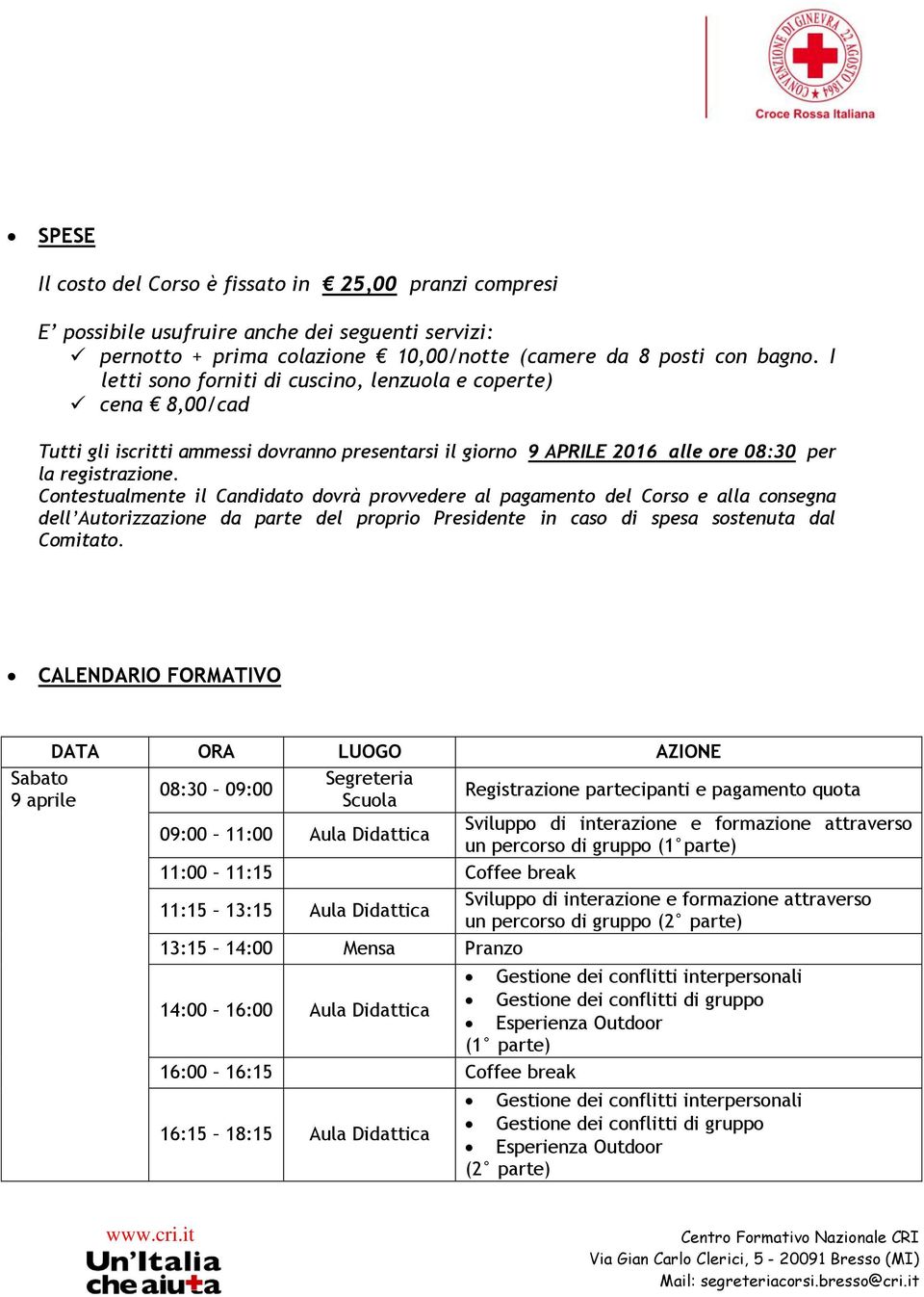 Contestualmente il Candidato dovrà provvedere al pagamento del Corso e alla consegna dell Autorizzazione da parte del proprio Presidente in caso di spesa sostenuta dal Comitato.