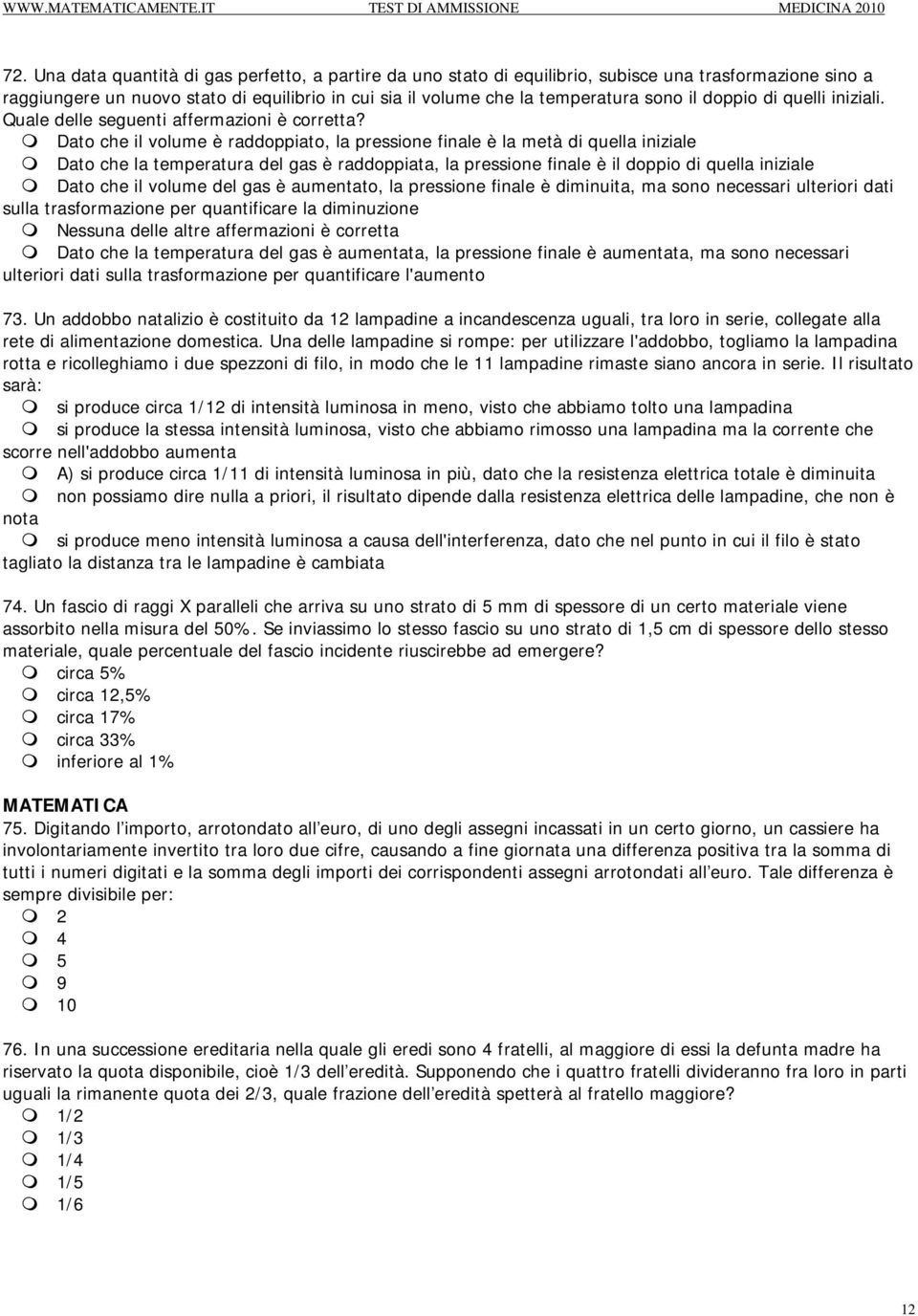 Dato che il volume è raddoppiato, la pressione finale è la metà di quella iniziale Dato che la temperatura del gas è raddoppiata, la pressione finale è il doppio di quella iniziale Dato che il volume