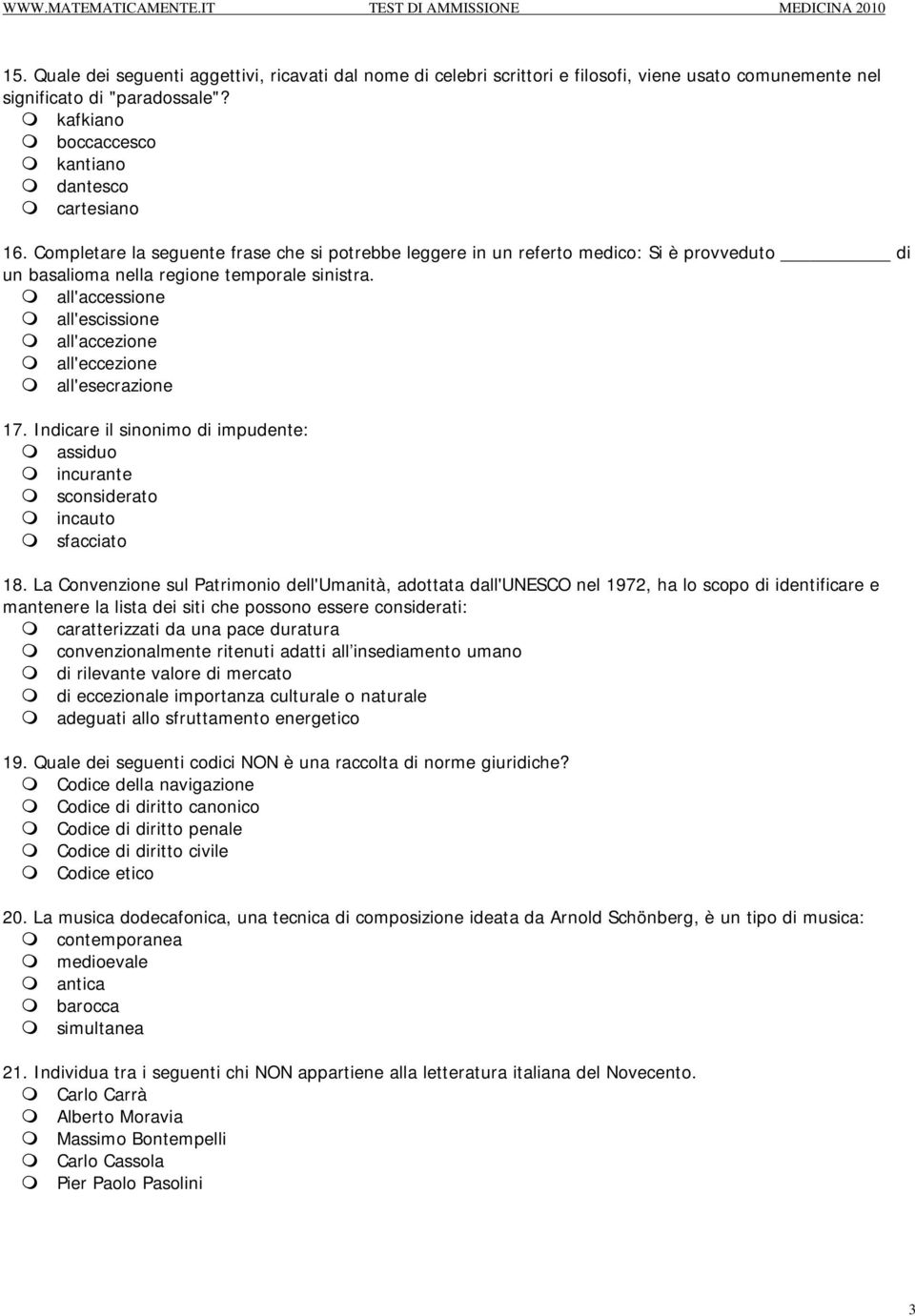 all'accessione all'escissione all'accezione all'eccezione all'esecrazione 17. Indicare il sinonimo di impudente: assiduo incurante sconsiderato incauto sfacciato 18.