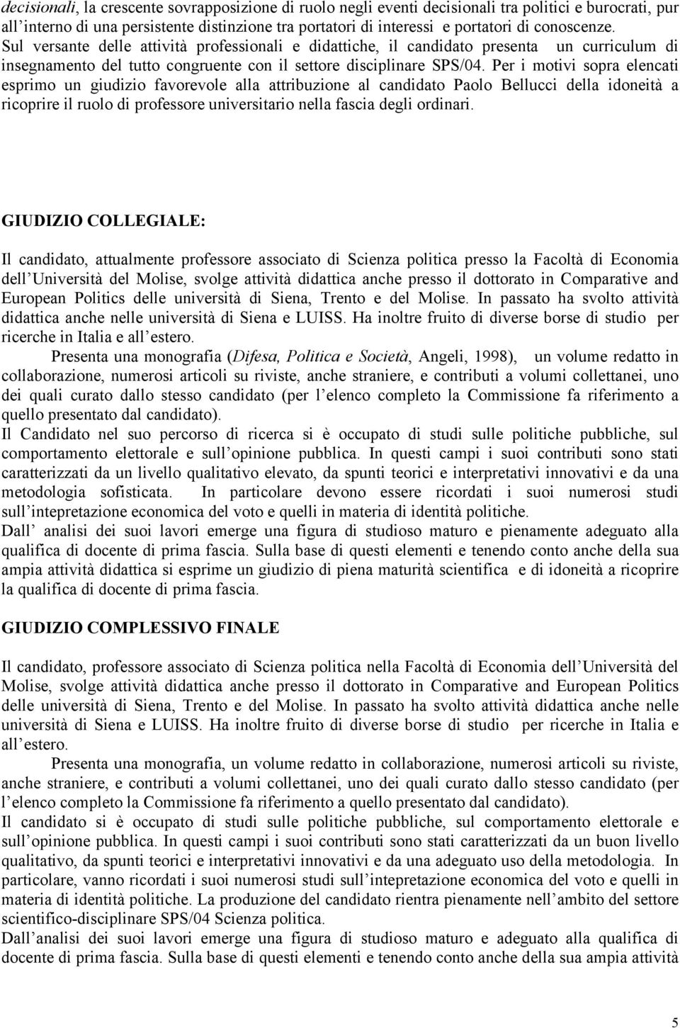 Per i motivi sopra elencati esprimo un giudizio favorevole alla attribuzione al candidato Paolo Bellucci della idoneità a ricoprire il ruolo di professore universitario nella fascia degli ordinari.