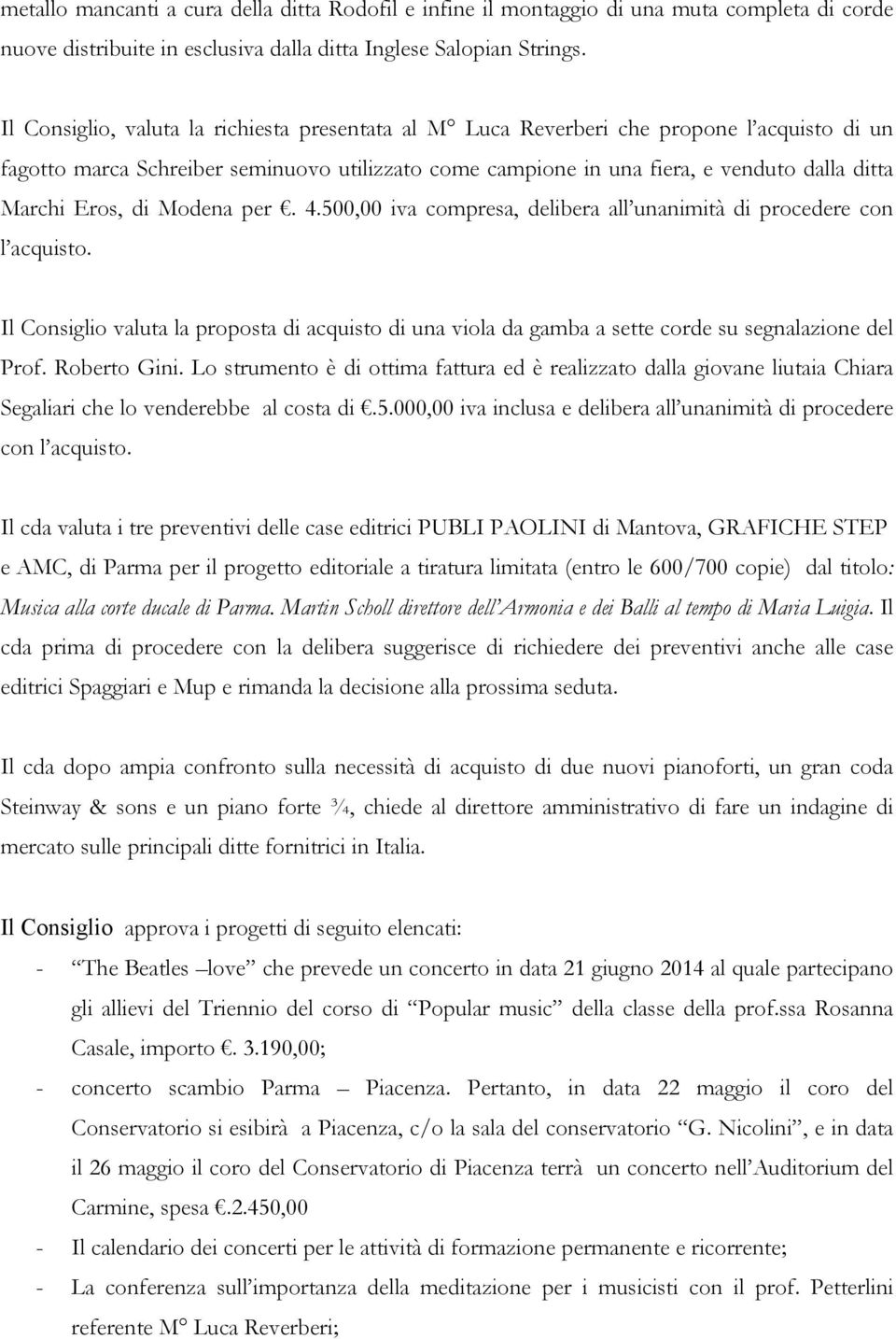 Eros, di Modena per. 4.500,00 iva compresa, delibera all unanimità di procedere con l acquisto.