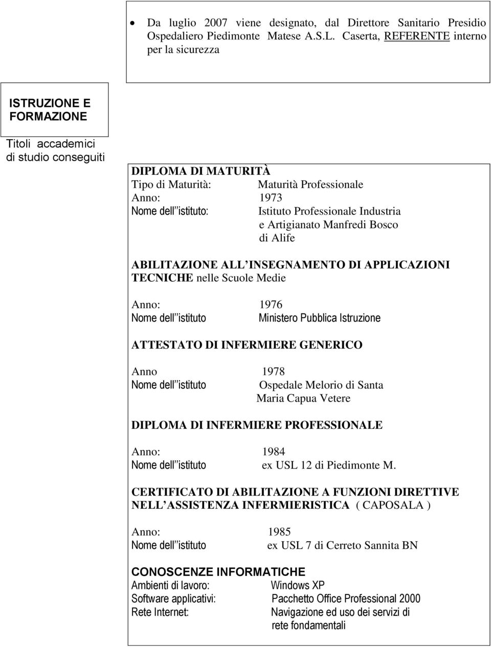 Istituto Professionale Industria e Artigianato Manfredi Bosco di Alife ABILITAZIONE ALL INSEGNAMENTO DI APPLICAZIONI TECNICHE nelle Scuole Medie Anno: 1976 Nome dell istituto Ministero Pubblica