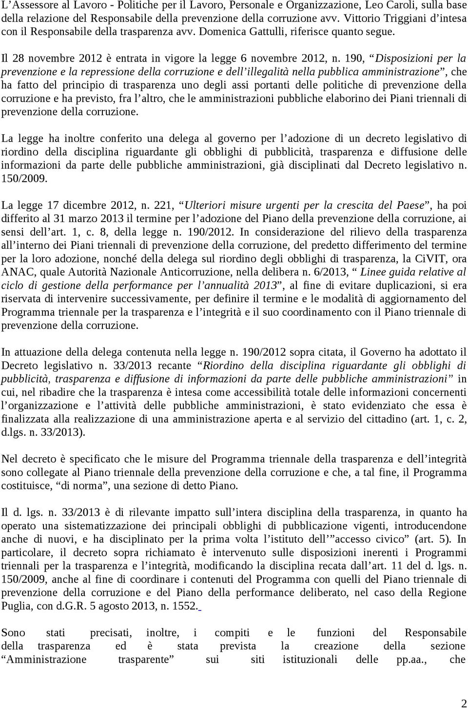 190, Disposizioni per la prevenzione e la repressione della corruzione e dell illegalità nella pubblica amministrazione, che ha fatto del principio di trasparenza uno degli assi portanti delle