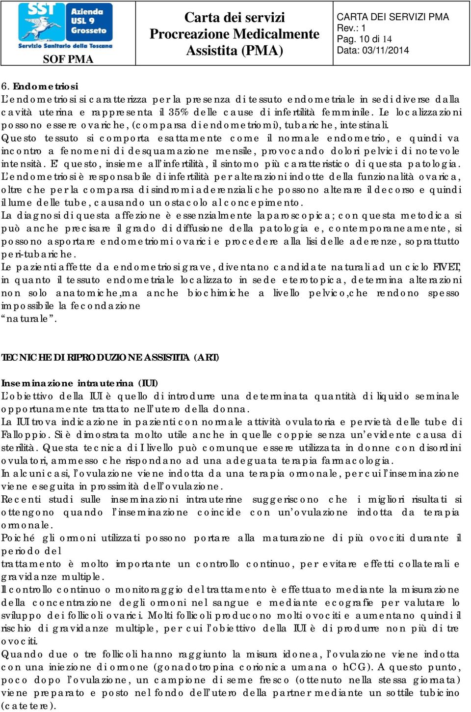 Questo tessuto si comporta esattamente come il normale endometrio, e quindi va incontro a fenomeni di desquamazione mensile, provocando dolori pelvici di notevole intensità.