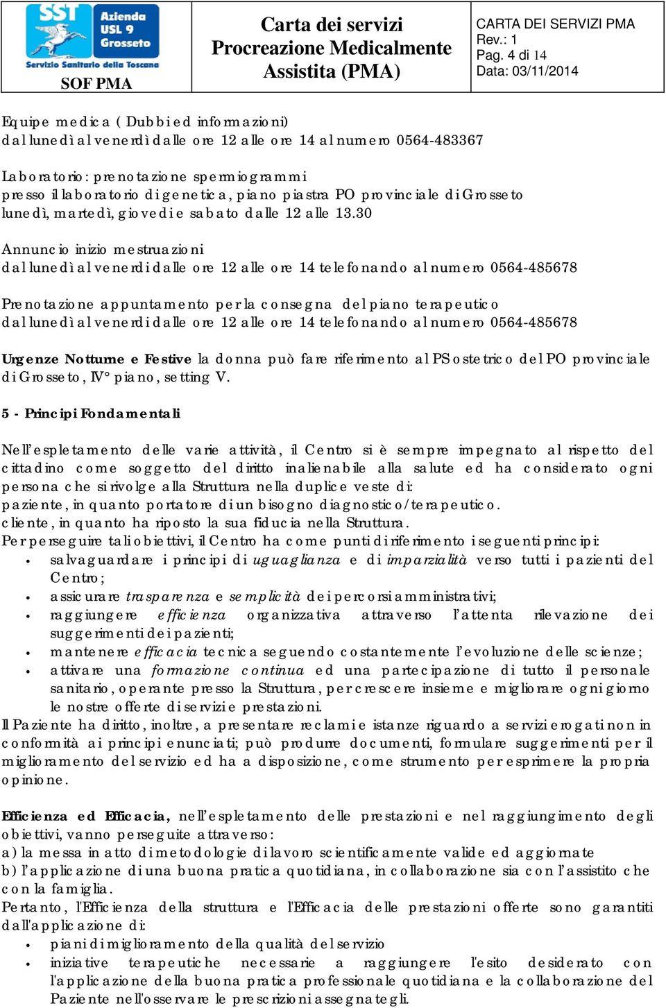 30 Annuncio inizio mestruazioni dal lunedì al venerdi dalle ore 12 alle ore 14 telefonando al numero 0564-485678 Prenotazione appuntamento per la consegna del piano terapeutico dal lunedì al venerdi