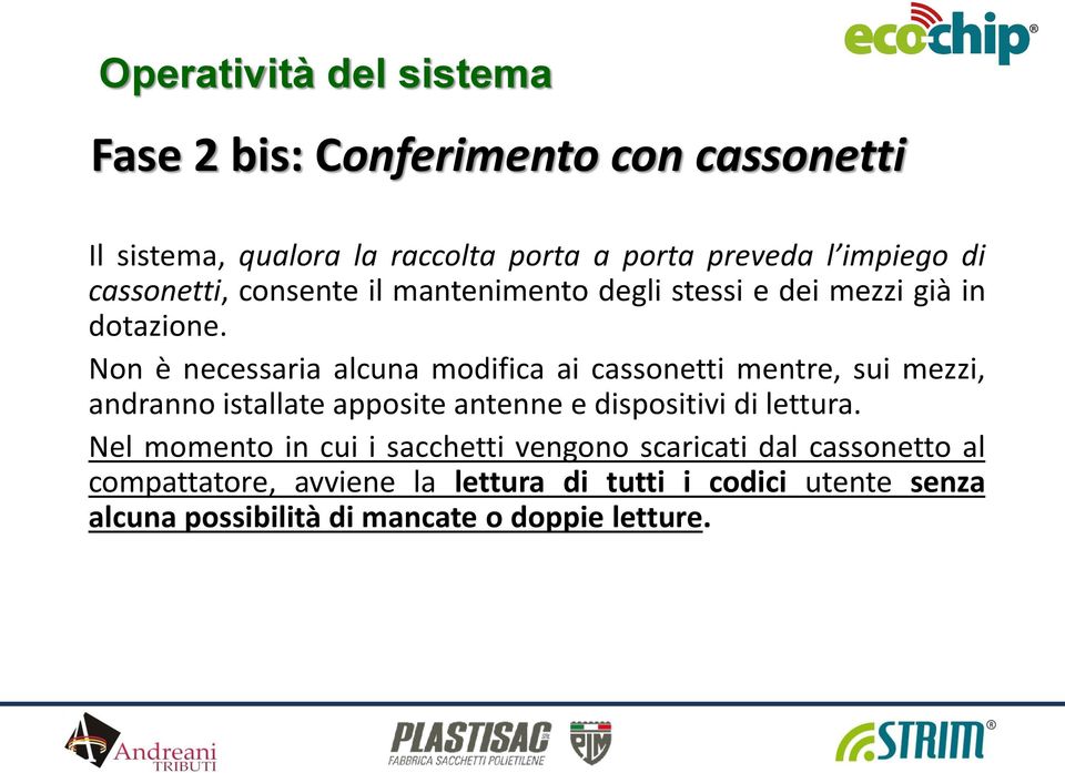 Non è necessaria alcuna modifica ai cassonetti mentre, sui mezzi, andranno istallate apposite antenne e dispositivi di lettura.